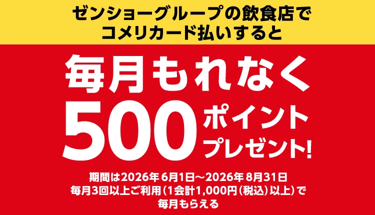 ゼンショーグループの飲食店でコメリカード払いすると毎月もれなく500ポイントプレゼント！