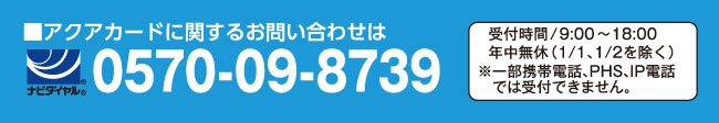 アクアカードに関するお問い合わせ（営業時間9時～18時）：0570-09-8739