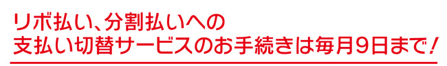 リボ払い、分割払いへの支払い切替サービスのお手続きは毎月9日まで!